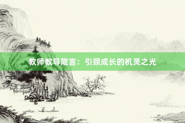 教师教导箴言：引颈成长的机灵之光